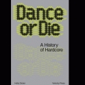 Dance Or Die - A History Of Hardcore